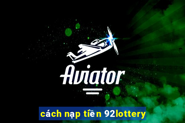 cách nạp tiền 92lottery