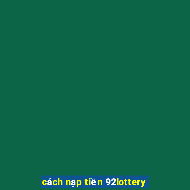 cách nạp tiền 92lottery