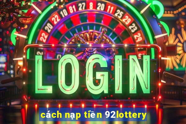 cách nạp tiền 92lottery