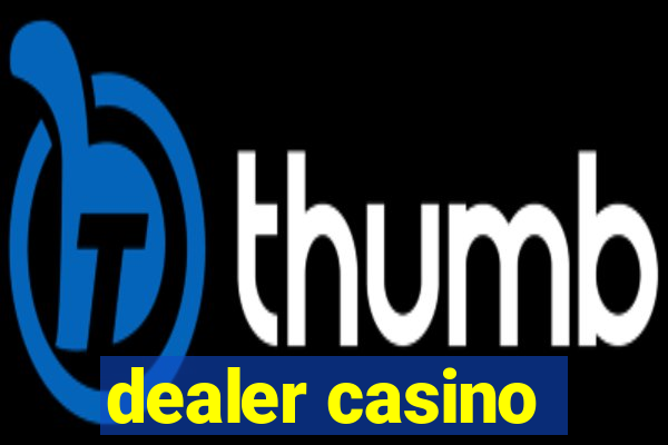 dealer casino