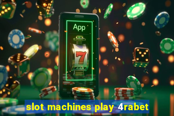 slot machines play 4rabet