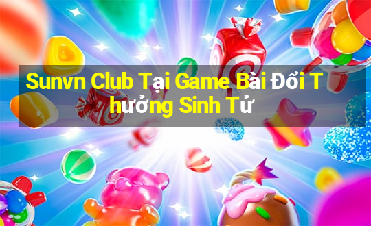 Sunvn Club Tại Game Bài Đổi Thưởng Sinh Tử