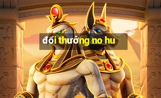 đổi thưởng no hu