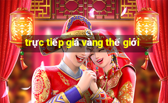 trực tiếp giá vàng thế giới