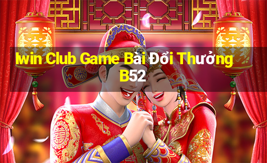 Iwin Club Game Bài Đổi Thưởng B52