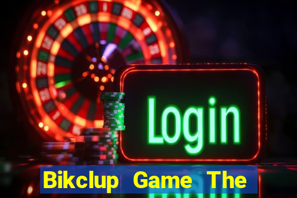 Bikclup Game The Bài Hay Nhất 2021