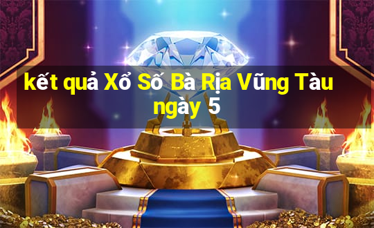 kết quả Xổ Số Bà Rịa Vũng Tàu ngày 5