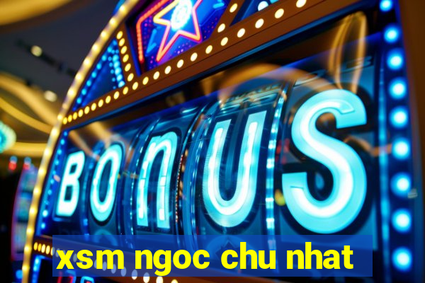 xsm ngoc chu nhat