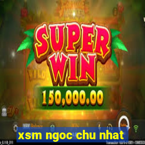 xsm ngoc chu nhat