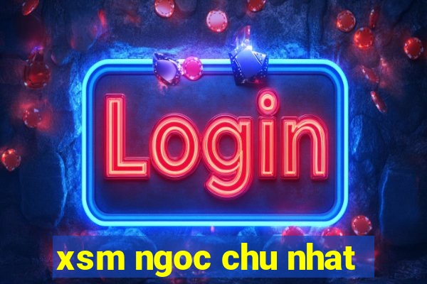 xsm ngoc chu nhat