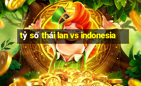 tỷ số thái lan vs indonesia