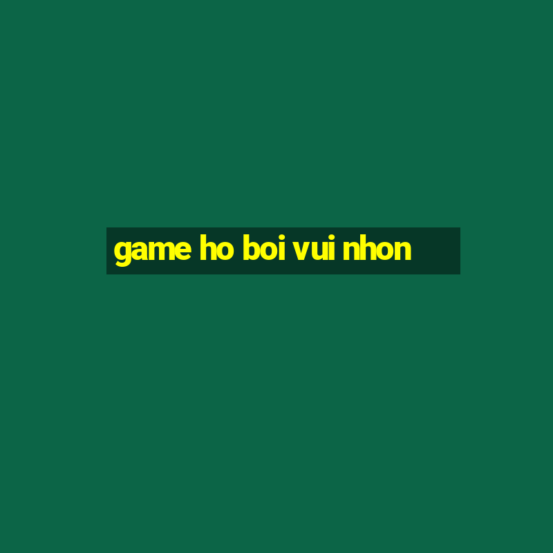 game ho boi vui nhon