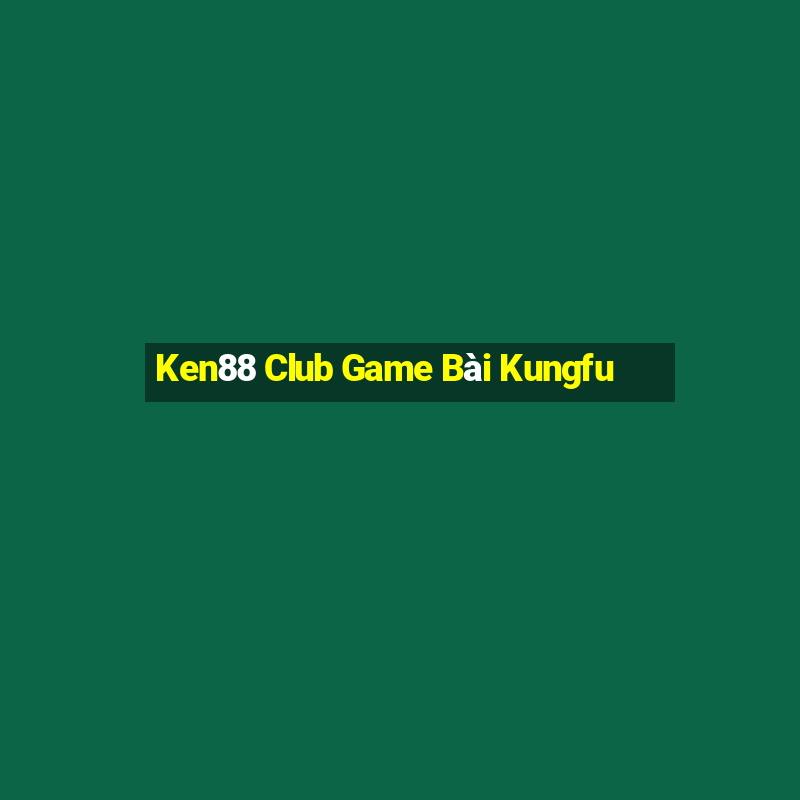 Ken88 Club Game Bài Kungfu