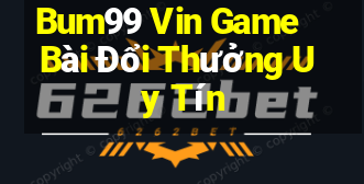 Bum99 Vin Game Bài Đổi Thưởng Uy Tín