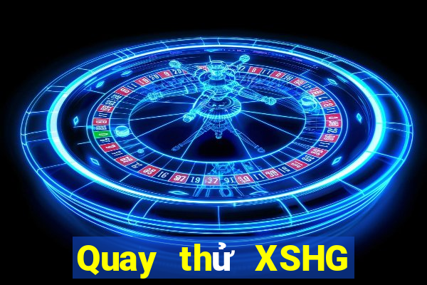 Quay thử XSHG hôm nay