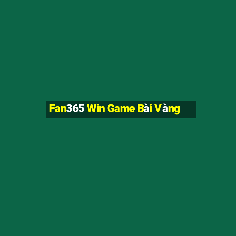 Fan365 Win Game Bài Vàng