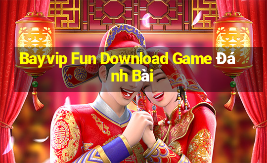 Bayvip Fun Download Game Đánh Bài