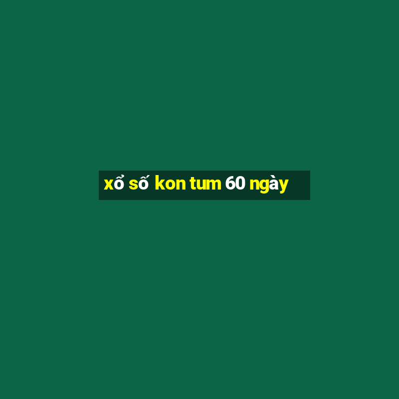 xổ số kon tum 60 ngày