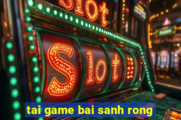 tai game bai sanh rong