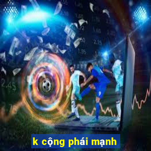 k cộng phái mạnh