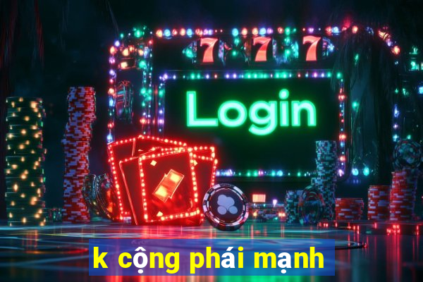 k cộng phái mạnh