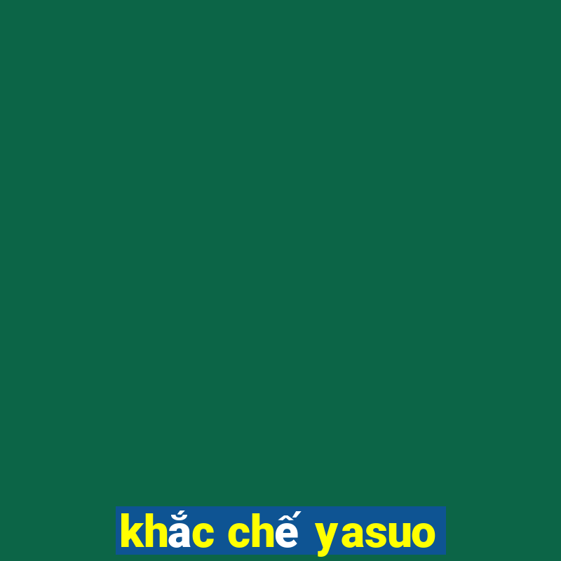 khắc chế yasuo