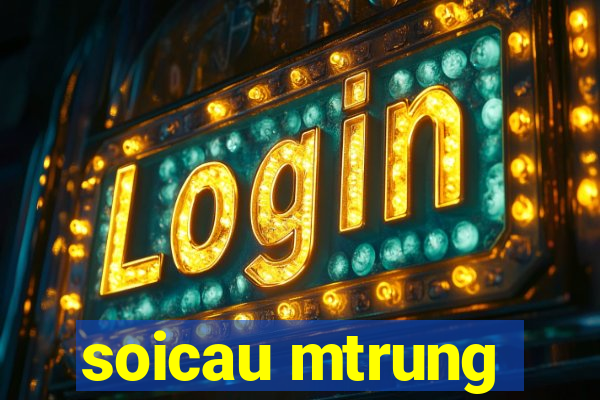 soicau mtrung