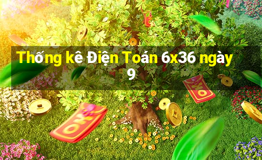 Thống kê Điện Toán 6x36 ngày 9