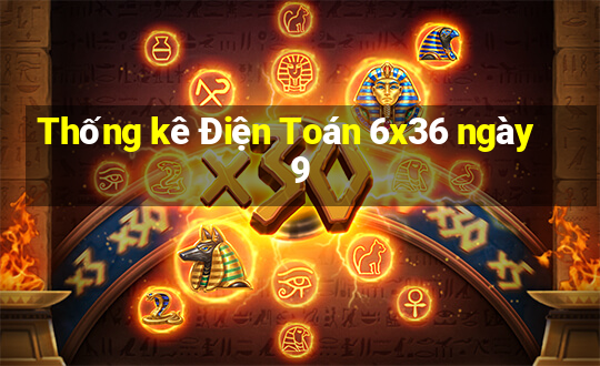 Thống kê Điện Toán 6x36 ngày 9