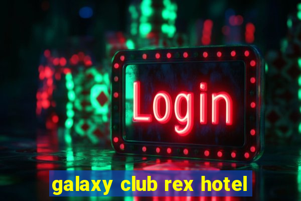 galaxy club rex hotel