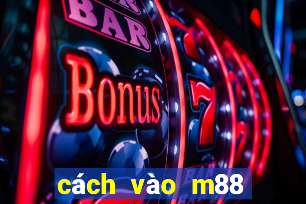 cách vào m88 không bị chặn