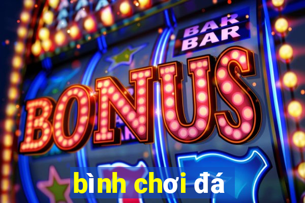 bình chơi đá