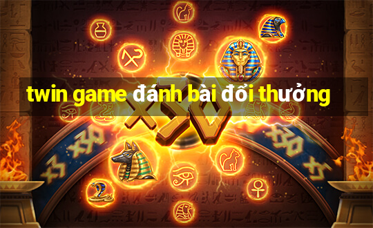 twin game đánh bài đổi thưởng