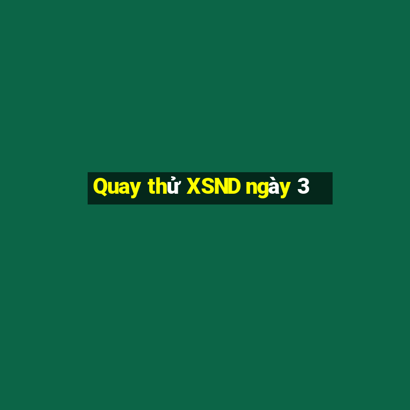 Quay thử XSND ngày 3