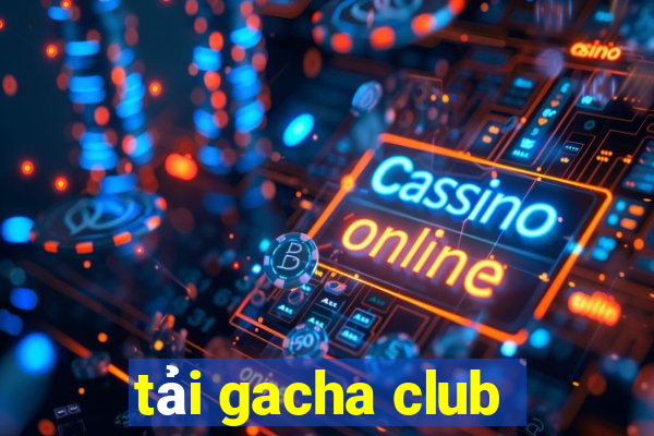 tải gacha club