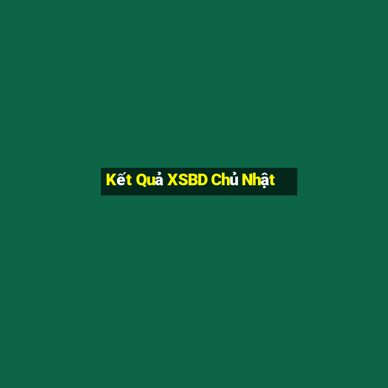 Kết Quả XSBD Chủ Nhật