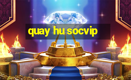 quay hu socvip