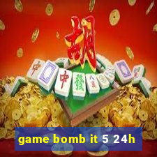 game bomb it 5 24h