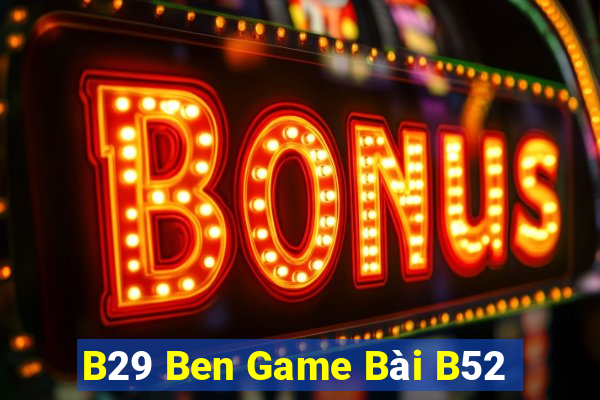 B29 Ben Game Bài B52