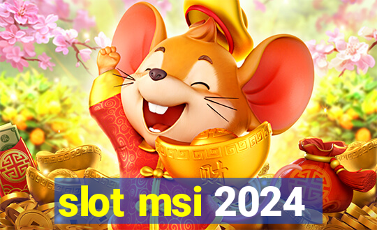 slot msi 2024