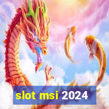 slot msi 2024