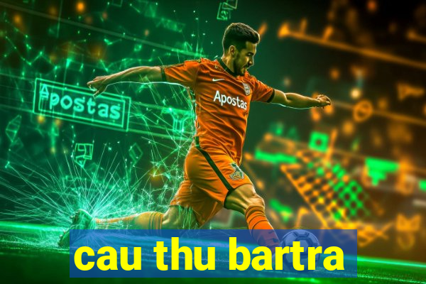 cau thu bartra