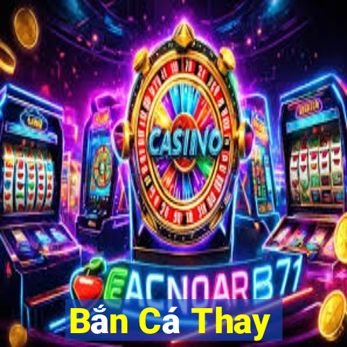 Bắn Cá Thay