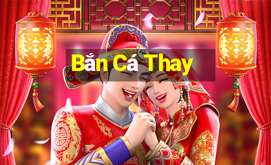 Bắn Cá Thay