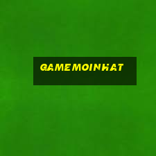 gamemoinhat