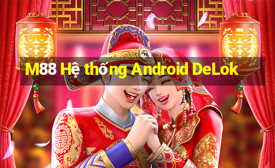 M88 Hệ thống Android DeLok