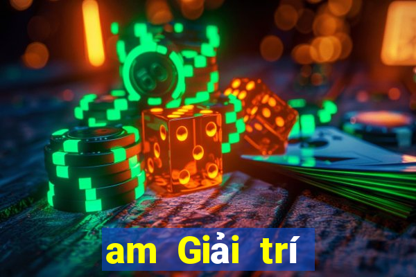 am Giải trí Mở tài khoản