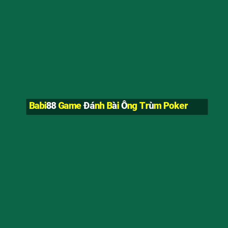 Babi88 Game Đánh Bài Ông Trùm Poker