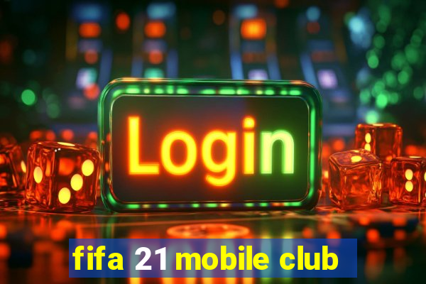 fifa 21 mobile club