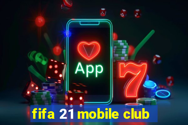 fifa 21 mobile club